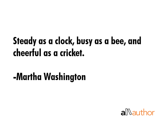 Steady as a clock, busy as a bee, and cheerful as a cricket. - Martha Washington Quote GIF