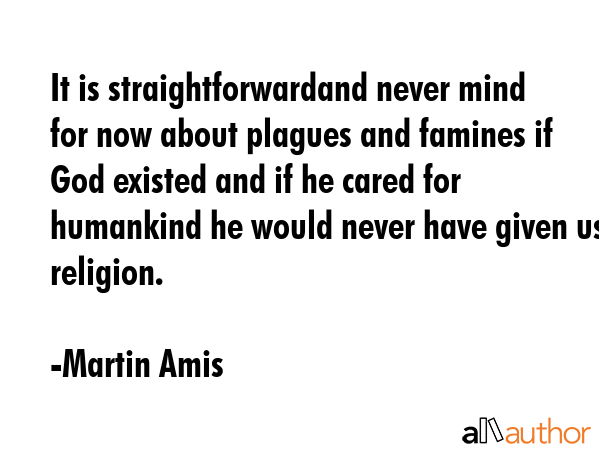 It is straightforwardand never mind for now about plagues and famines if God existed and if he... - Martin Amis Quote GIF