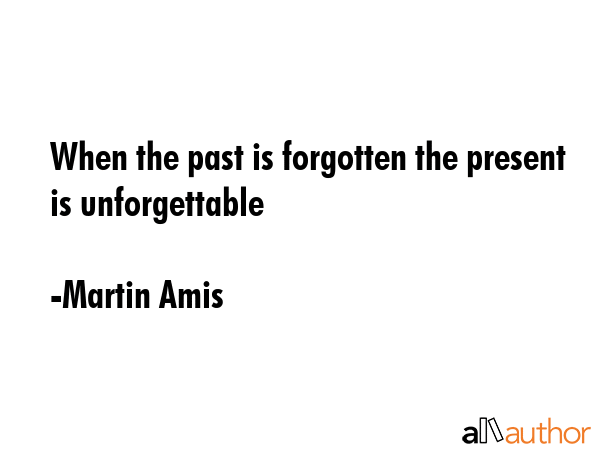 When the past is forgotten the present is unforgettable - Martin Amis Quote GIF
