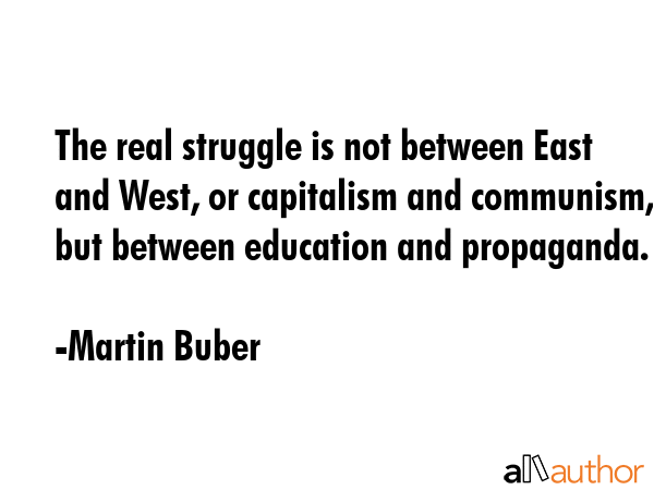 The real struggle is not between East and West, or capitalism and communism, but between education... - Martin Buber Quote GIF