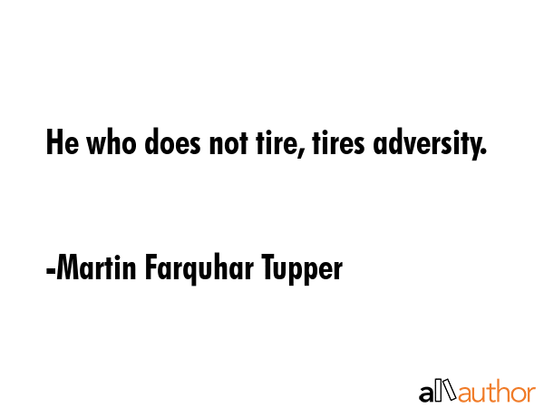 He who does not tire, tires adversity. - Martin Farquhar Tupper Quote GIF