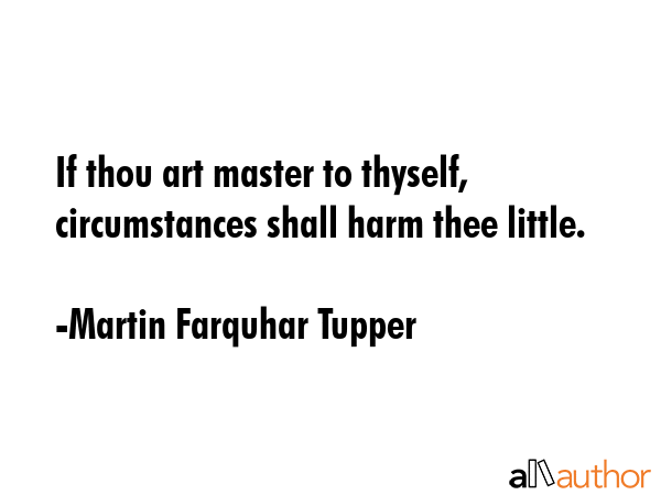 If thou art master to thyself, circumstances shall harm thee little. - Martin Farquhar Tupper Quote GIF