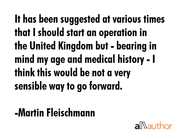 It has been suggested at various times that I should start an operation in the United Kingdom but -... - Martin Fleischmann Quote GIF