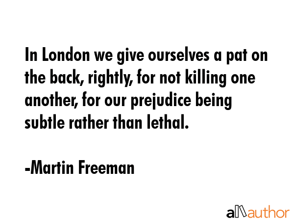 In London we give ourselves a pat on the back, rightly, for not killing one another, for our... - Martin Freeman Quote GIF