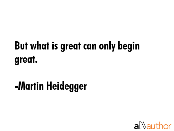 But what is great can only begin great. - Martin Heidegger Quote GIF