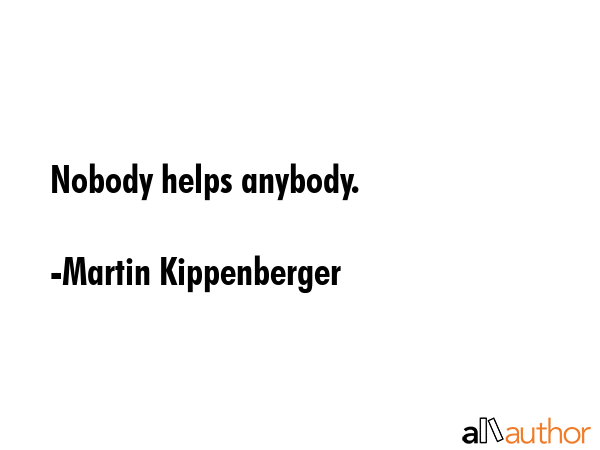 Nobody helps anybody. - Martin Kippenberger Quote GIF