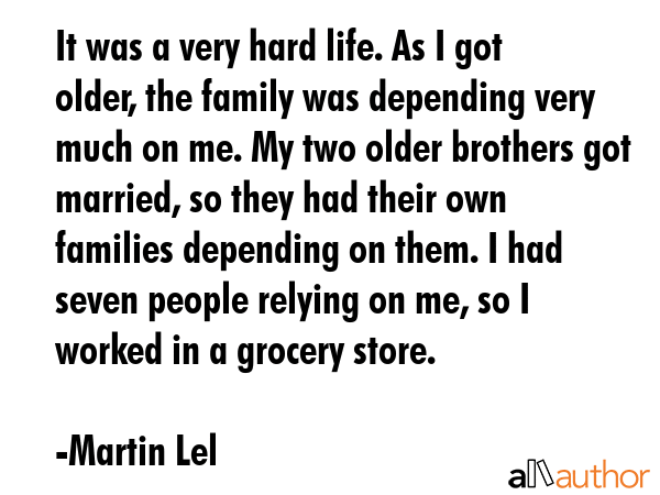 It was a very hard life. As I got older, the family was depending very much on me. My two older... - Martin Lel Quote GIF
