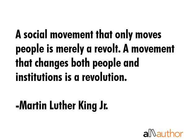 A social movement that only moves people is merely a revolt. A movement that changes both people... - Martin Luther King Jr. Quote GIF