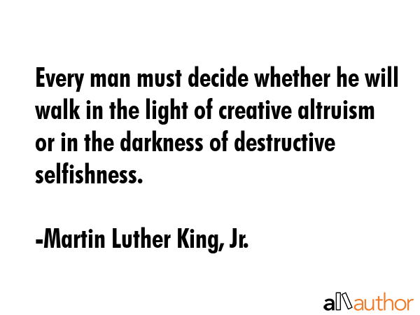 Every man must decide whether he will walk in the light of creative altruism or in the darkness of... - Martin Luther King, Jr. Quote GIF