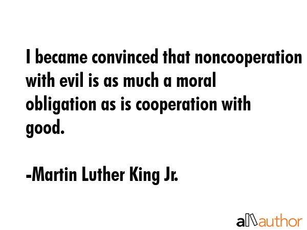 I became convinced that noncooperation with evil is as much a moral obligation as is cooperation... - Martin Luther King Jr. Quote GIF