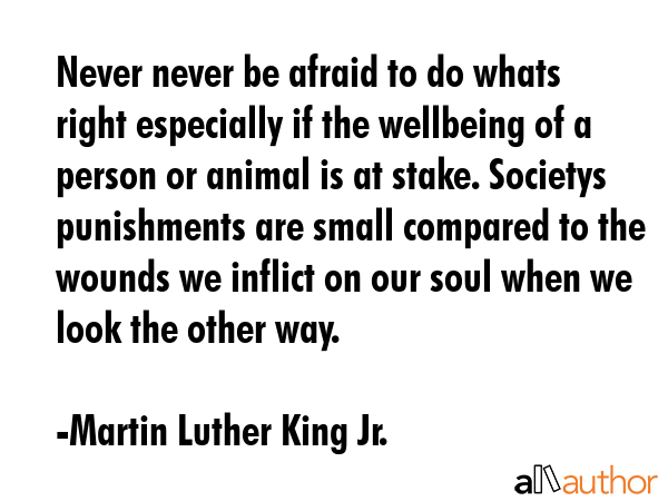 Never never be afraid to do whats right especially if the wellbeing of a person or animal is at... - Martin Luther King Jr. Quote GIF