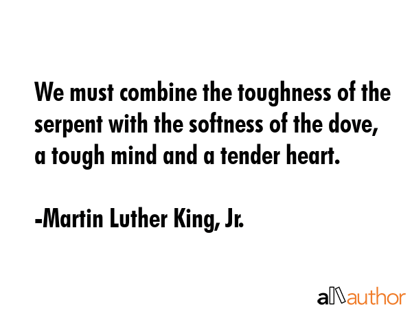 We must combine the toughness of the serpent with the softness of the dove, a tough mind and a... - Martin Luther King, Jr. Quote GIF
