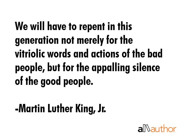 We will have to repent in this generation not merely for the vitriolic words and actions of the bad... - Martin Luther King, Jr. Quote GIF