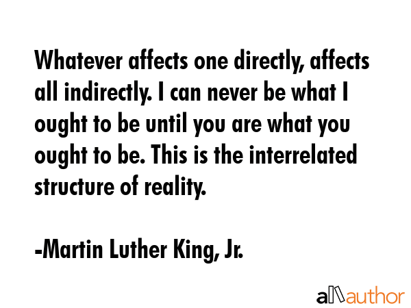 Whatever affects one directly, affects all indirectly. I can never be what I ought to be until you... - Martin Luther King, Jr. Quote GIF