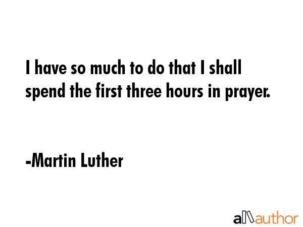 I have so much to do that I shall spend the first three hours in prayer. - Martin Luther Quote GIF