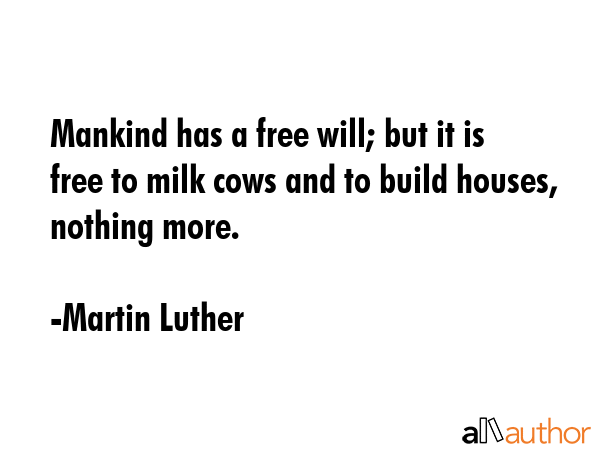 Mankind has a free will; but it is free to milk cows and to build houses, nothing more. - Martin Luther Quote GIF