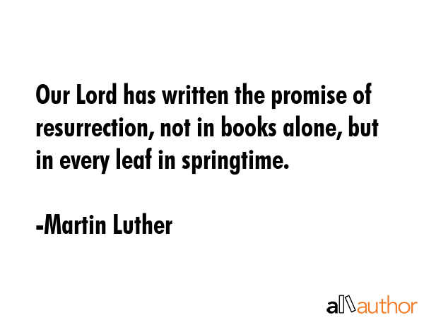 Our Lord has written the promise of resurrection, not in books alone, but in every leaf in... - Martin Luther Quote GIF