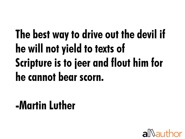 The best way to drive out the devil if he will not yield to texts of Scripture is to jeer and flout... - Martin Luther Quote GIF