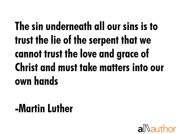The sin underneath all our sins is to trust the lie of the serpent that we cannot trust the love... - Martin Luther Quote GIF