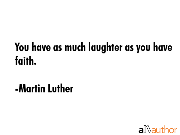 You have as much laughter as you have faith. - Martin Luther Quote GIF