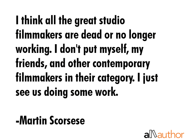 I think all the great studio filmmakers are dead or no longer working. I don\