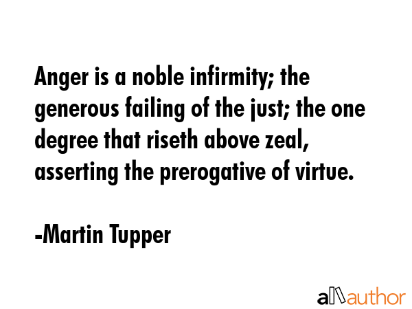 Anger is a noble infirmity; the generous failing of the just; the one degree that riseth above... - Martin Tupper Quote GIF
