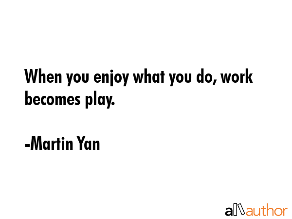 When you enjoy what you do, work becomes play. - Martin Yan Quote GIF