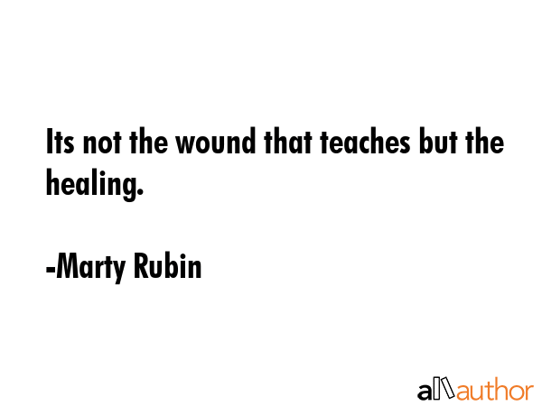 Its not the wound that teaches but the healing. - Marty Rubin Quote GIF
