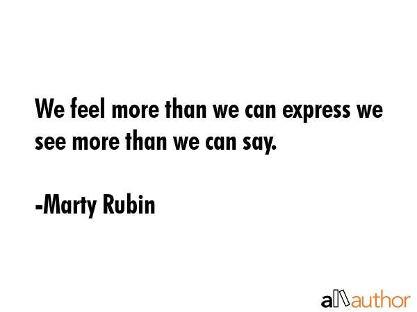 We feel more than we can express we see more than we can say. - Marty Rubin Quote GIF