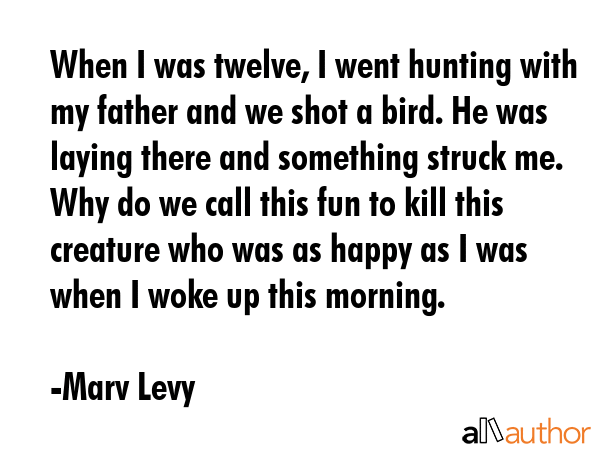 When I was twelve, I went hunting with my father and we shot a bird. He was laying there and... - Marv Levy Quote GIF