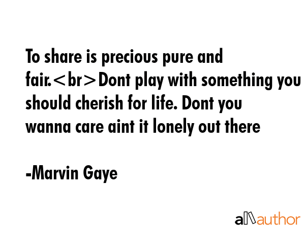 To share is precious pure and fair.Dont play with something you should cherish for life. Dont you... - Marvin Gaye Quote GIF