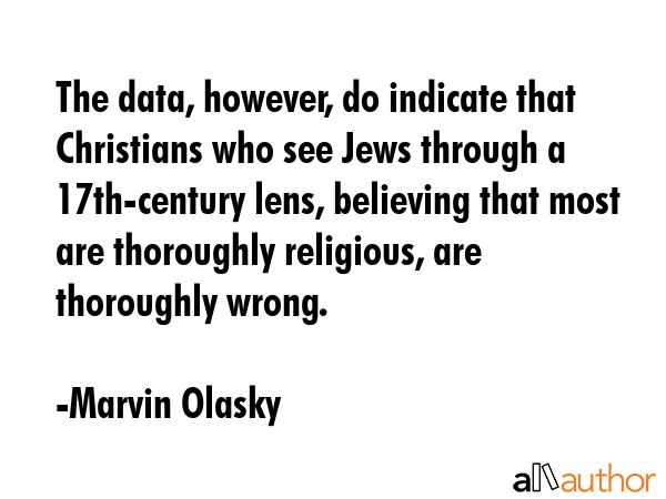 The data, however, do indicate that Christians who see Jews through a 17th-century lens, believing... - Marvin Olasky Quote GIF