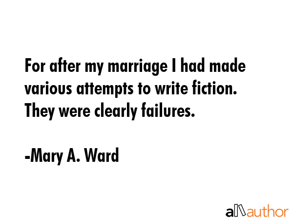 For after my marriage I had made various attempts to write fiction. They were clearly failures. - Mary A. Ward Quote GIF