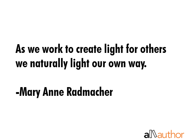 As we work to create light for others we naturally light our own way. - Mary Anne Radmacher Quote GIF