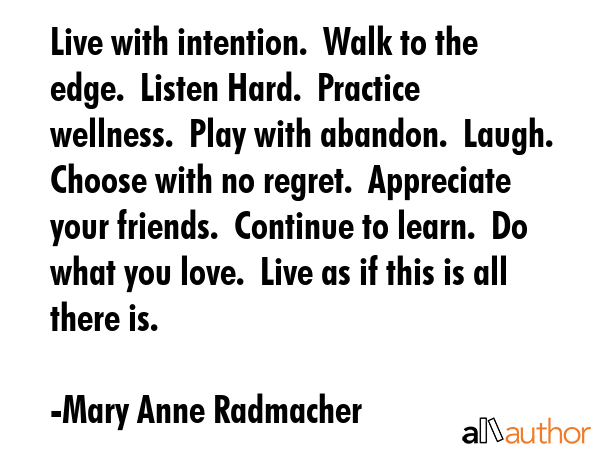 Live with intention.  Walk to the edge.  Listen Hard.  Practice wellness.  Play with abandon. ... - Mary Anne Radmacher Quote GIF