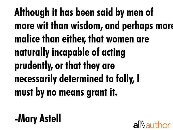 Although it has been said by men of more wit than wisdom, and perhaps more malice than either, that... - Mary Astell Quote GIF