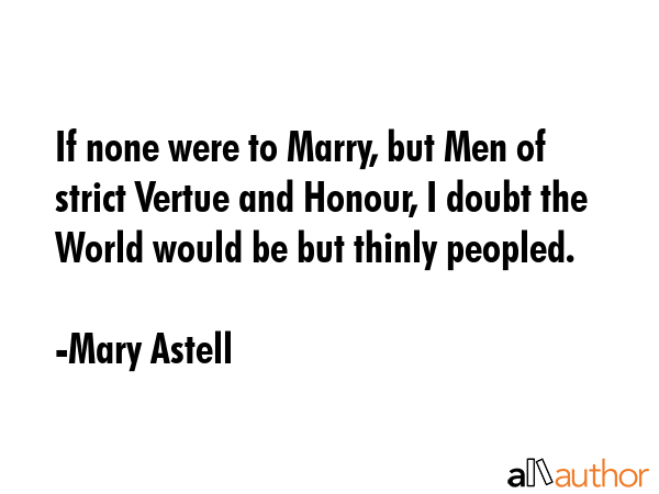 If none were to Marry, but Men of strict Vertue and Honour, I doubt the World would be but thinly... - Mary Astell Quote GIF