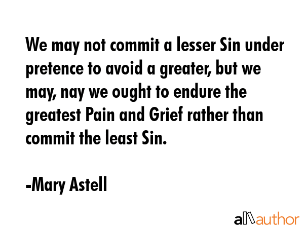 We may not commit a lesser Sin under pretence to avoid a greater, but we may, nay we ought to... - Mary Astell Quote GIF