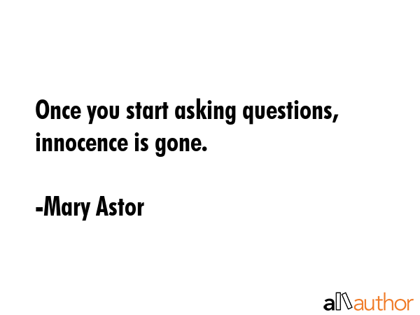 Once you start asking questions, innocence is gone. - Mary Astor Quote GIF
