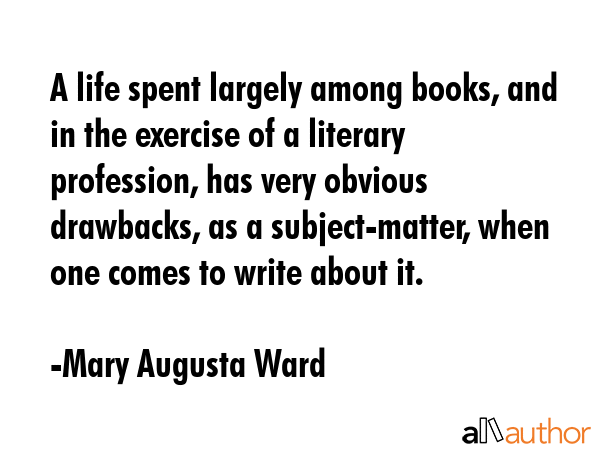 A life spent largely among books, and in the exercise of a literary profession, has very obvious... - Mary Augusta Ward Quote GIF