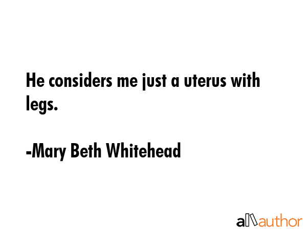 He considers me just a uterus with legs. - Mary Beth Whitehead Quote GIF