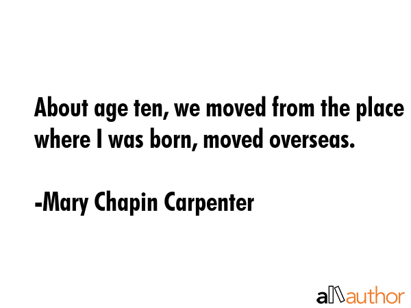 About age ten, we moved from the place where I was born, moved overseas. - Mary Chapin Carpenter Quote GIF
