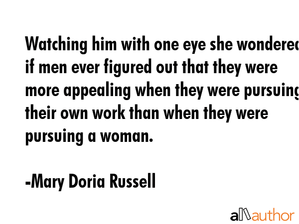 Watching him with one eye she wondered if men ever figured out that they were more appealing when... - Mary Doria Russell Quote GIF