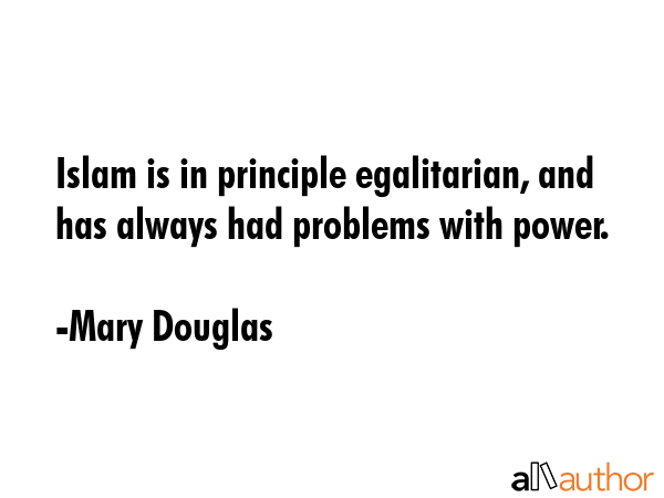 Islam is in principle egalitarian, and has always had problems with power. - Mary Douglas Quote GIF