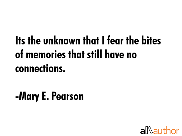 Its the unknown that I fear the bites of memories that still have no connections. - Mary E. Pearson Quote GIF