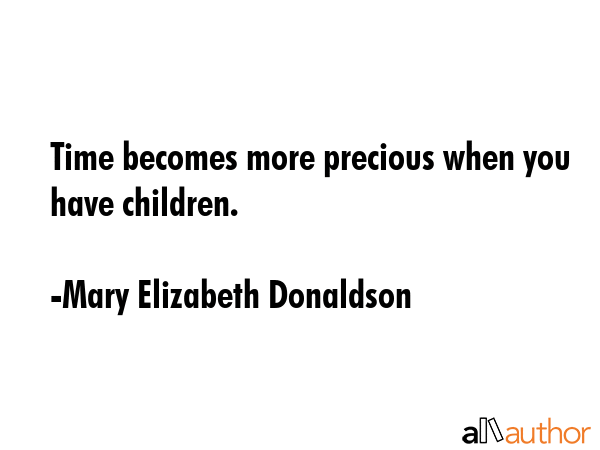 Time becomes more precious when you have children. - Mary Elizabeth Donaldson Quote GIF