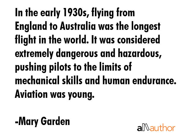 In the early 1930s, flying from England to Australia was the longest flight in the world. It was... - Mary Garden Quote GIF