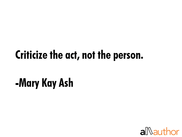 Criticize the act, not the person. - Mary Kay Ash Quote GIF