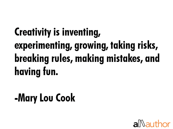 Creativity is inventing, experimenting, growing, taking risks, breaking rules, making mistakes, and... - Mary Lou Cook Quote GIF