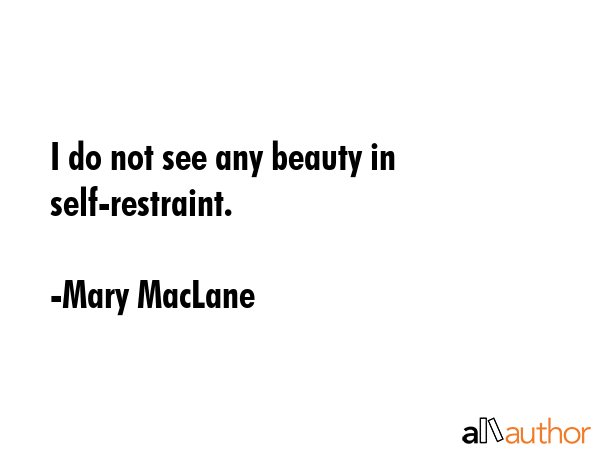 I do not see any beauty in self-restraint. - Mary MacLane Quote GIF